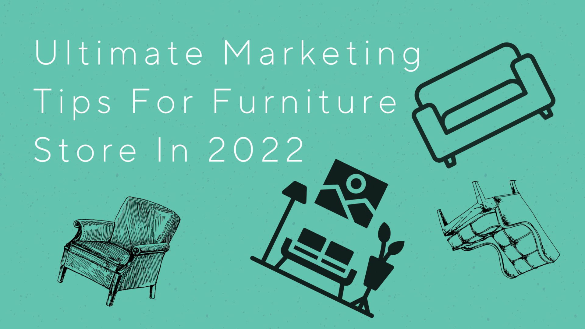 Ultimate Marketing Tips For Furniture Store In 2022