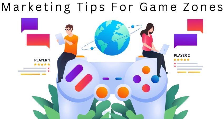 Marketing Tips For Game Zones, amazing Game marketing strategies: