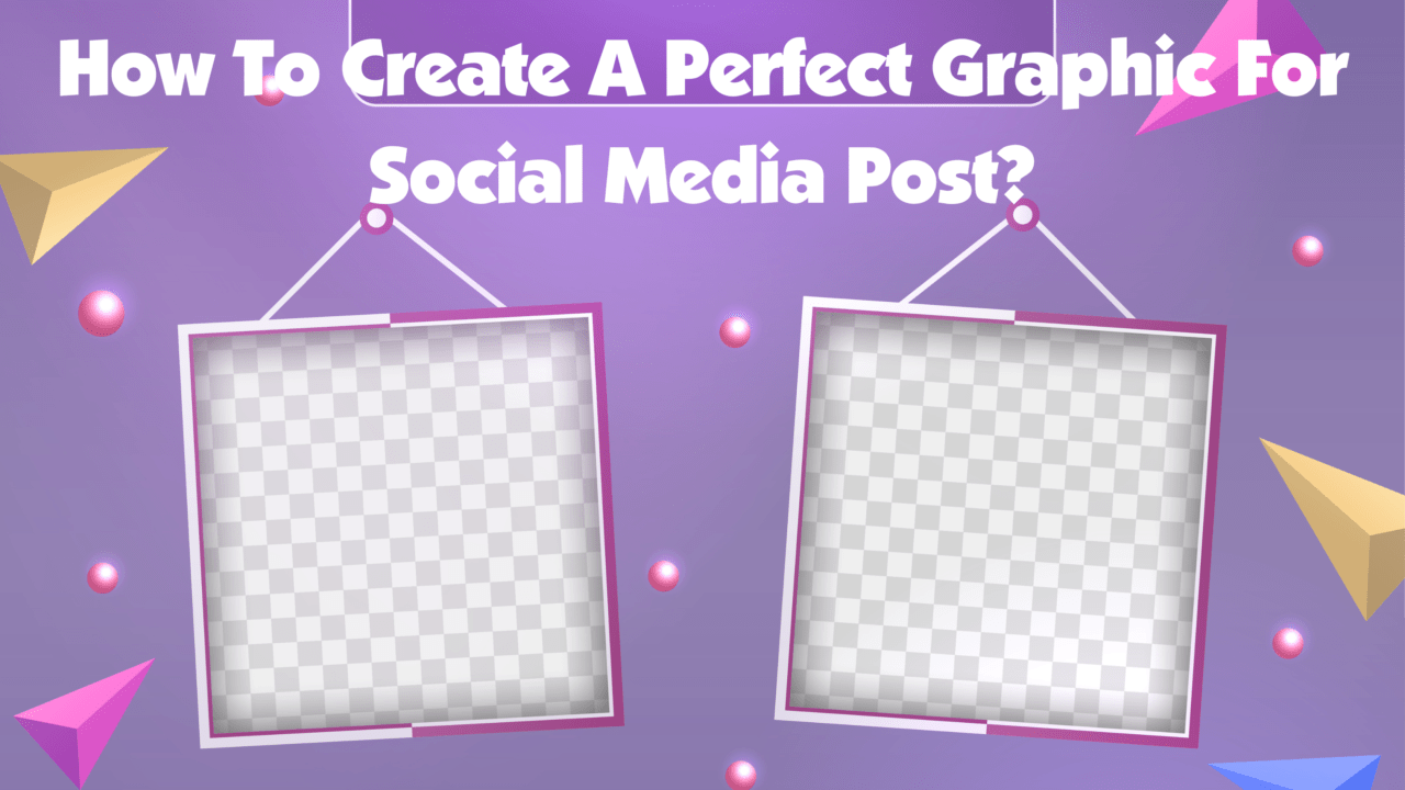 Create A Perfect Graphic For Social Media Post?