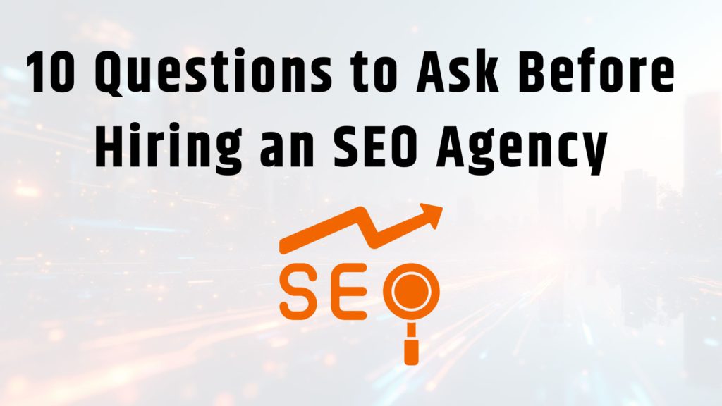 10 Questions to Ask Before Hiring an SEO Agency