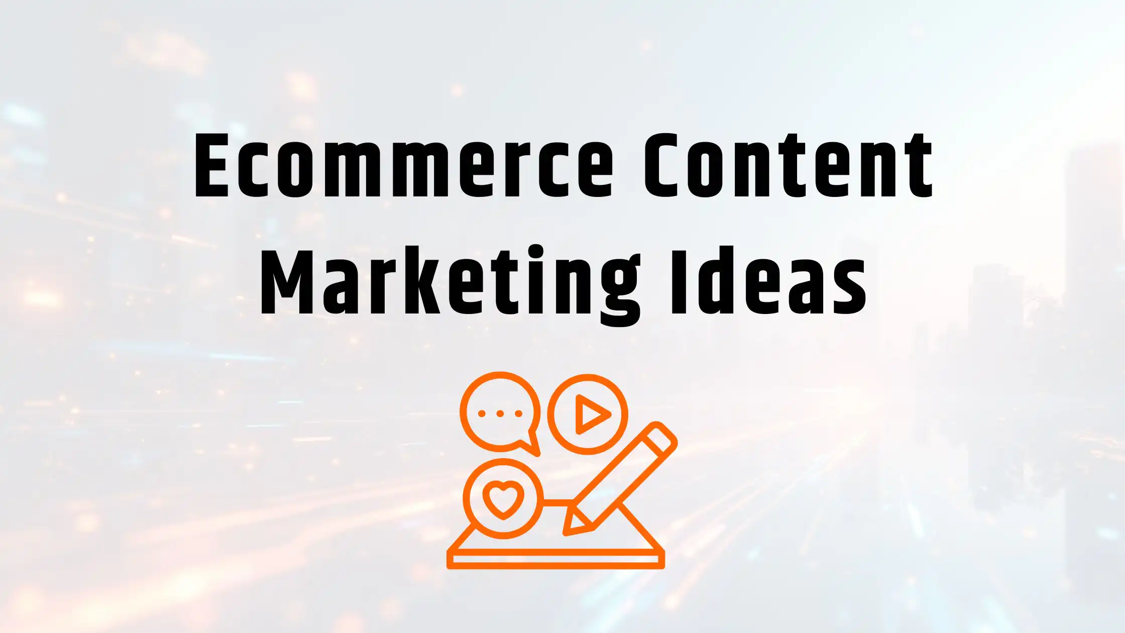 Ecommerce Content Marketing Ideas to Drive Conversions in 2026
