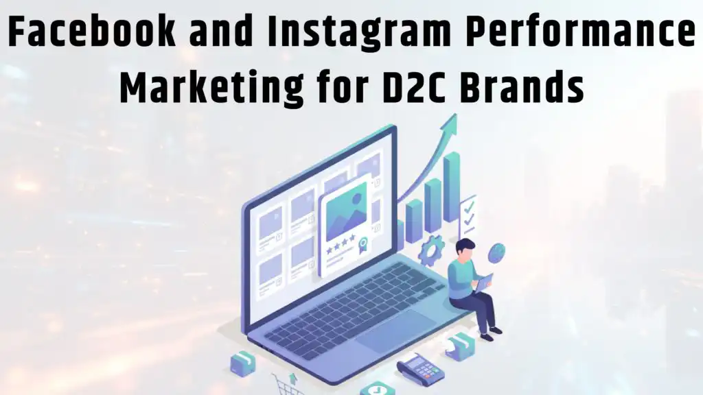 Facebook and Instagram Performance Marketing for D2C Brands