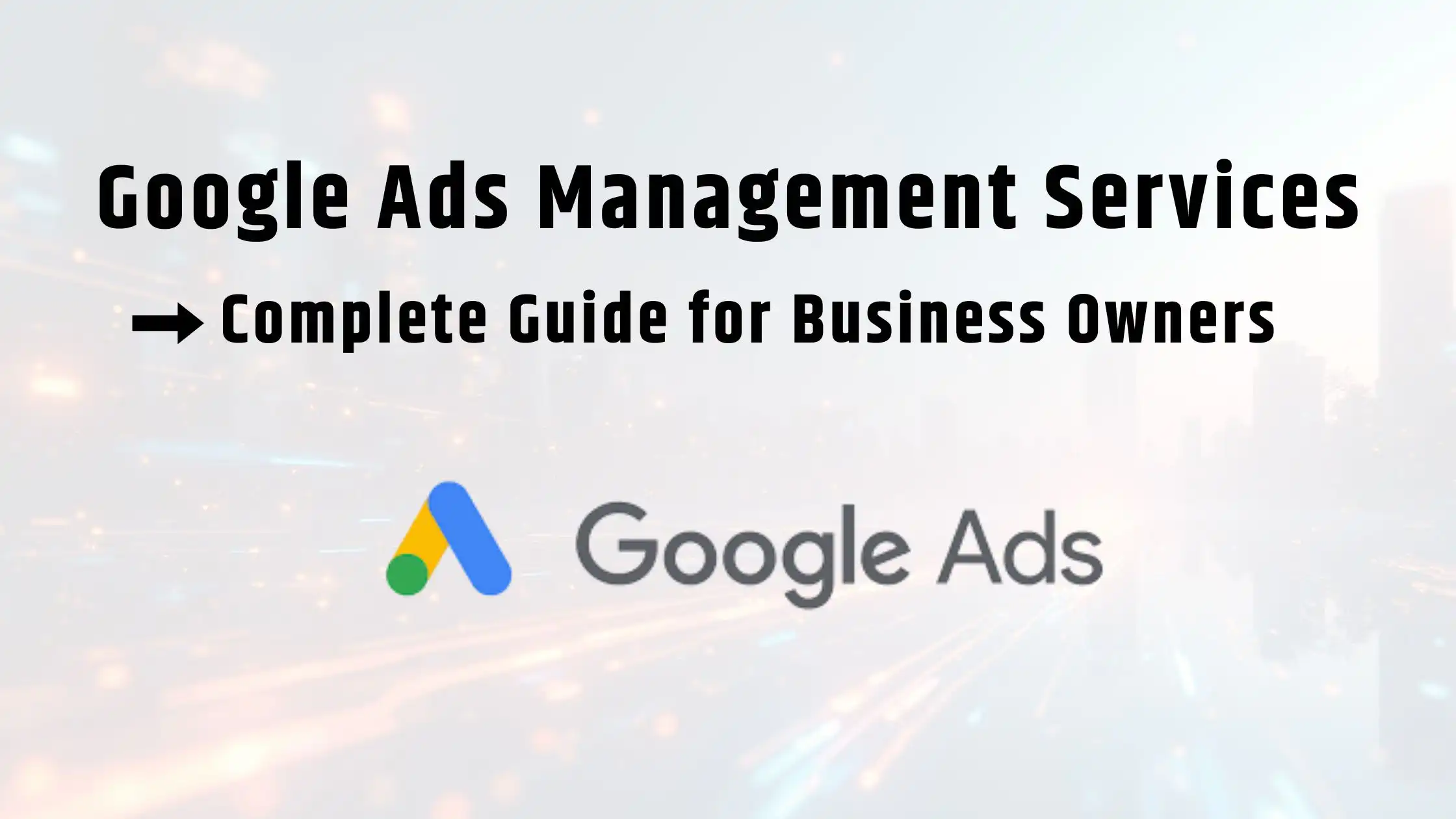Google Ads Management Services Complete Guide for Business Owners