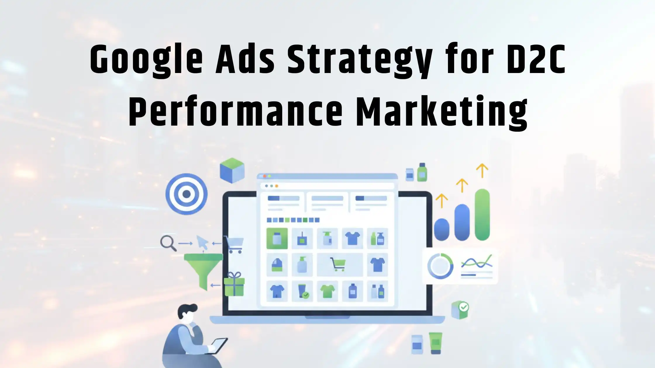 Google Ads Strategy for D2C Performance Marketing