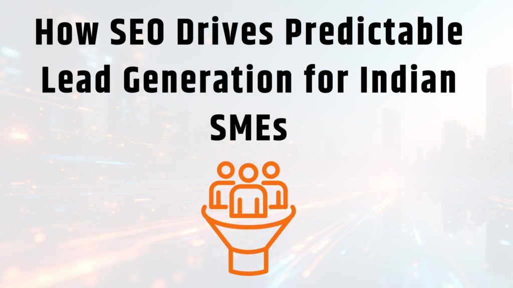 How SEO Drives Predictable Lead Generation for Indian SMEs, SEO lead generation India, SEO for SMEs India, business SEO India