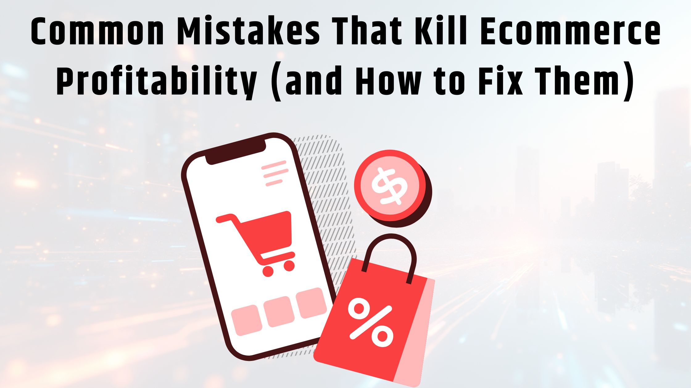 Common Mistakes That Kill Ecommerce Profitability (and How to Fix Them)