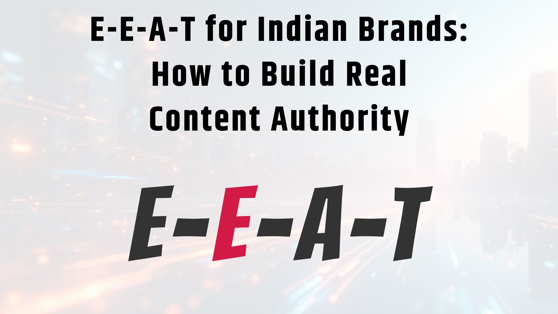 E-E-A-T for Indian Brands How to Build Real Content Authority