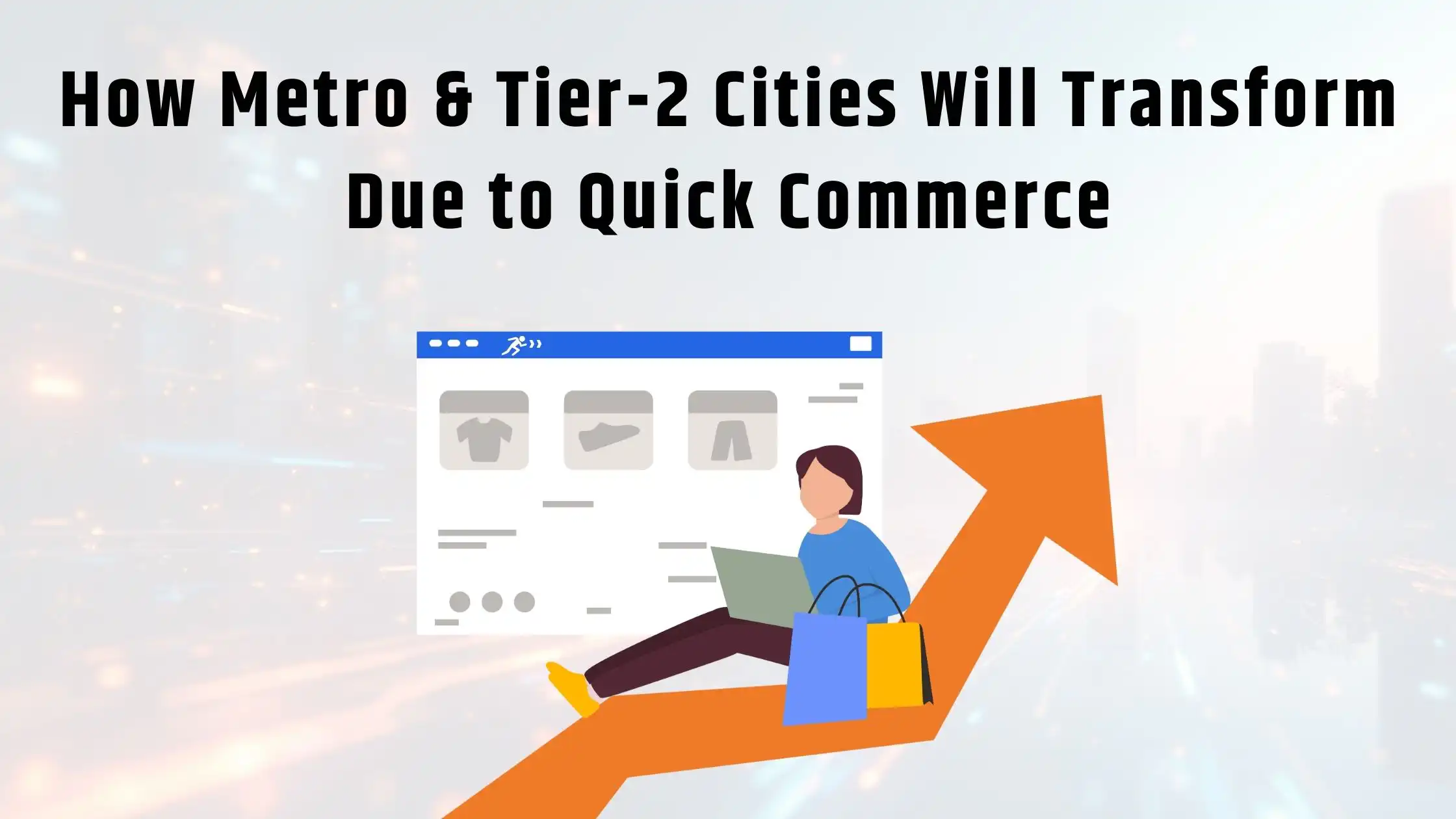 How Metro & Tier-2 Cities Will Transform Due to Quick Commerce