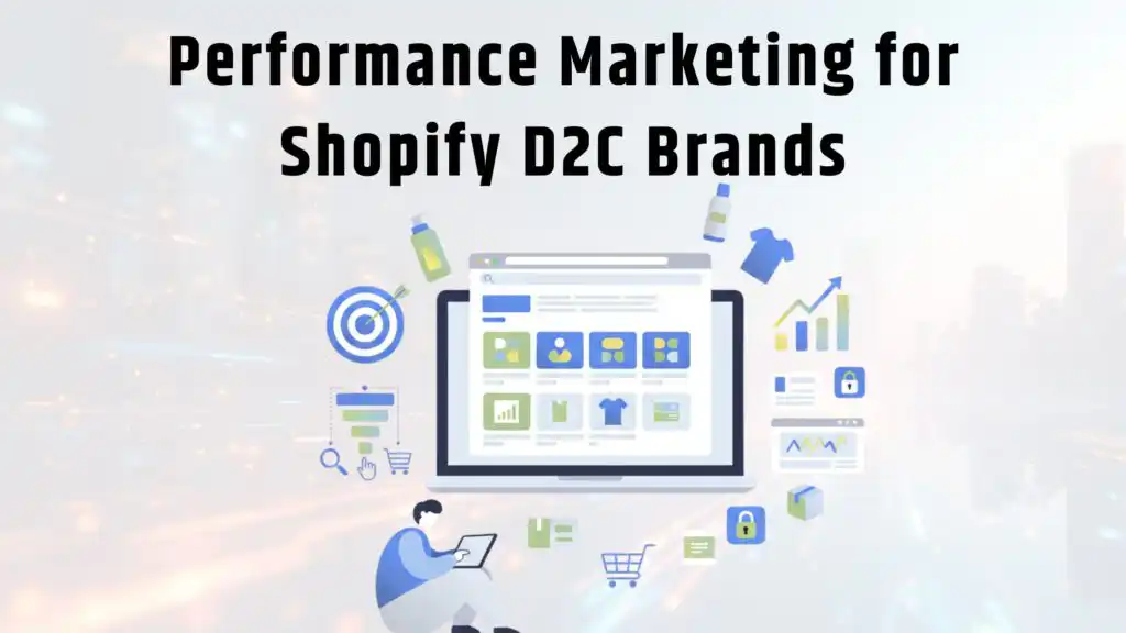 Performance Marketing for Shopify D2C Brands