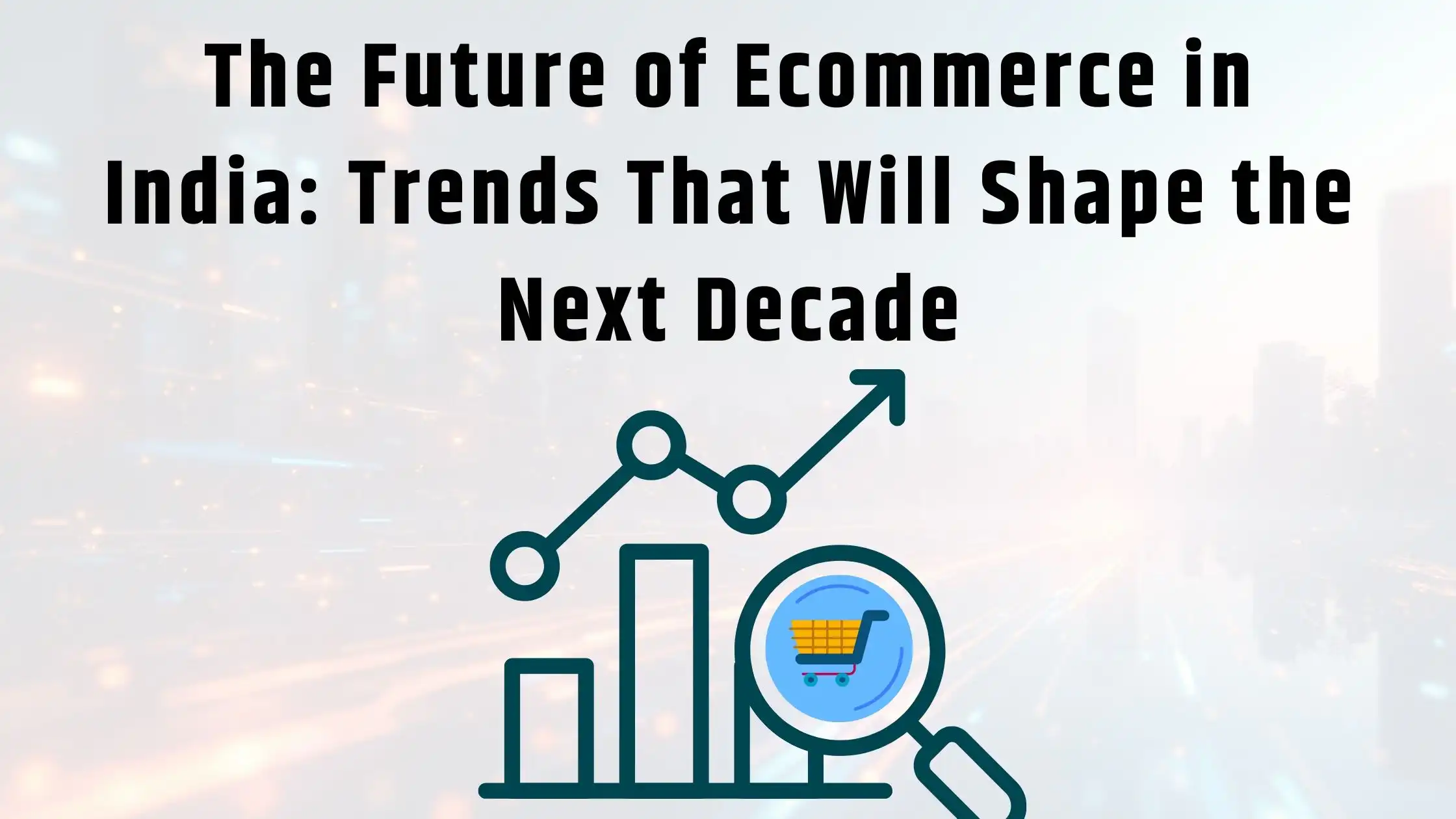 The Future of Ecommerce in India Trends That Will Shape the Next Decade