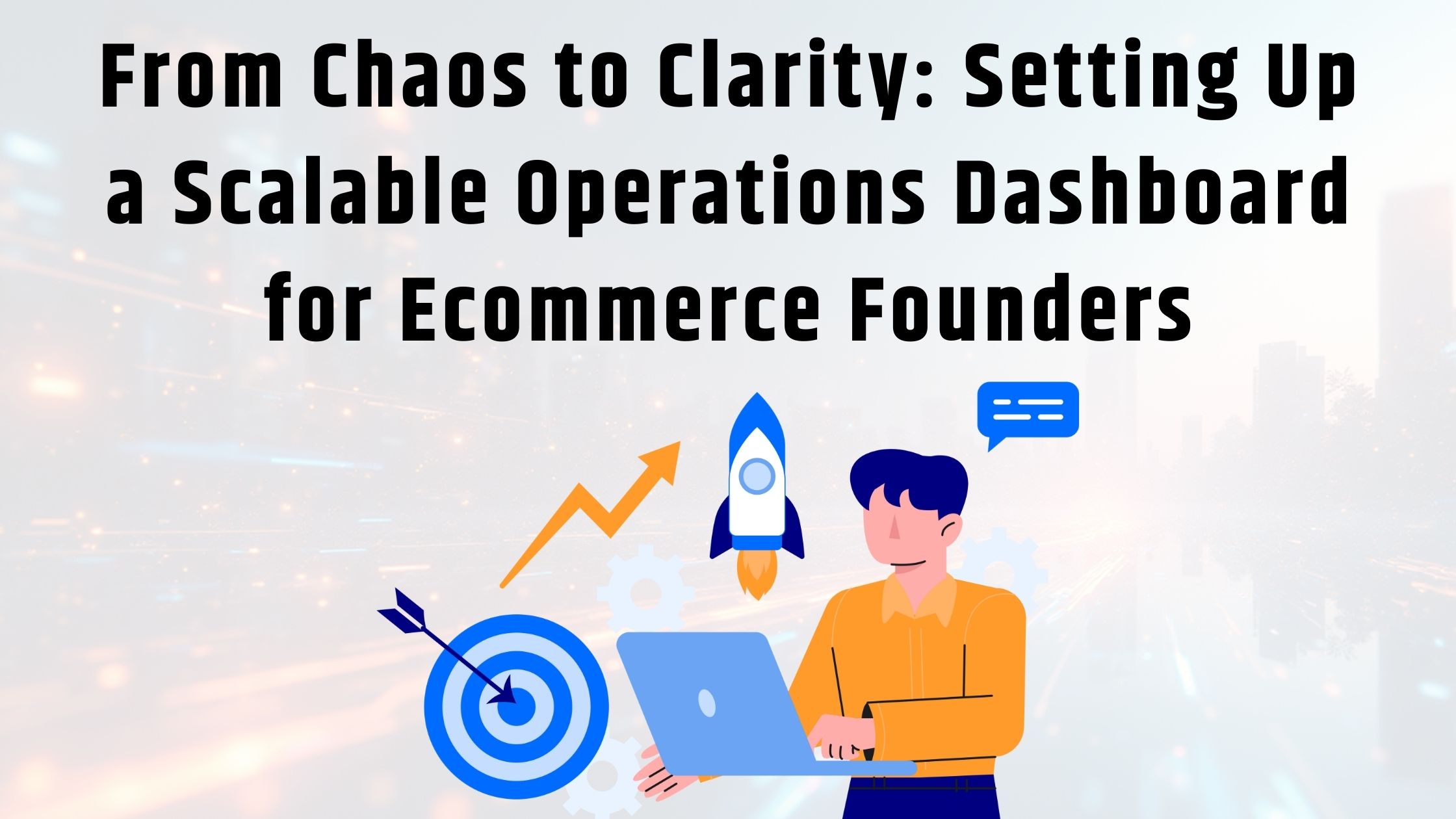 From Chaos to Clarity Setting Up a Scalable Operations Dashboard for Ecommerce Founders