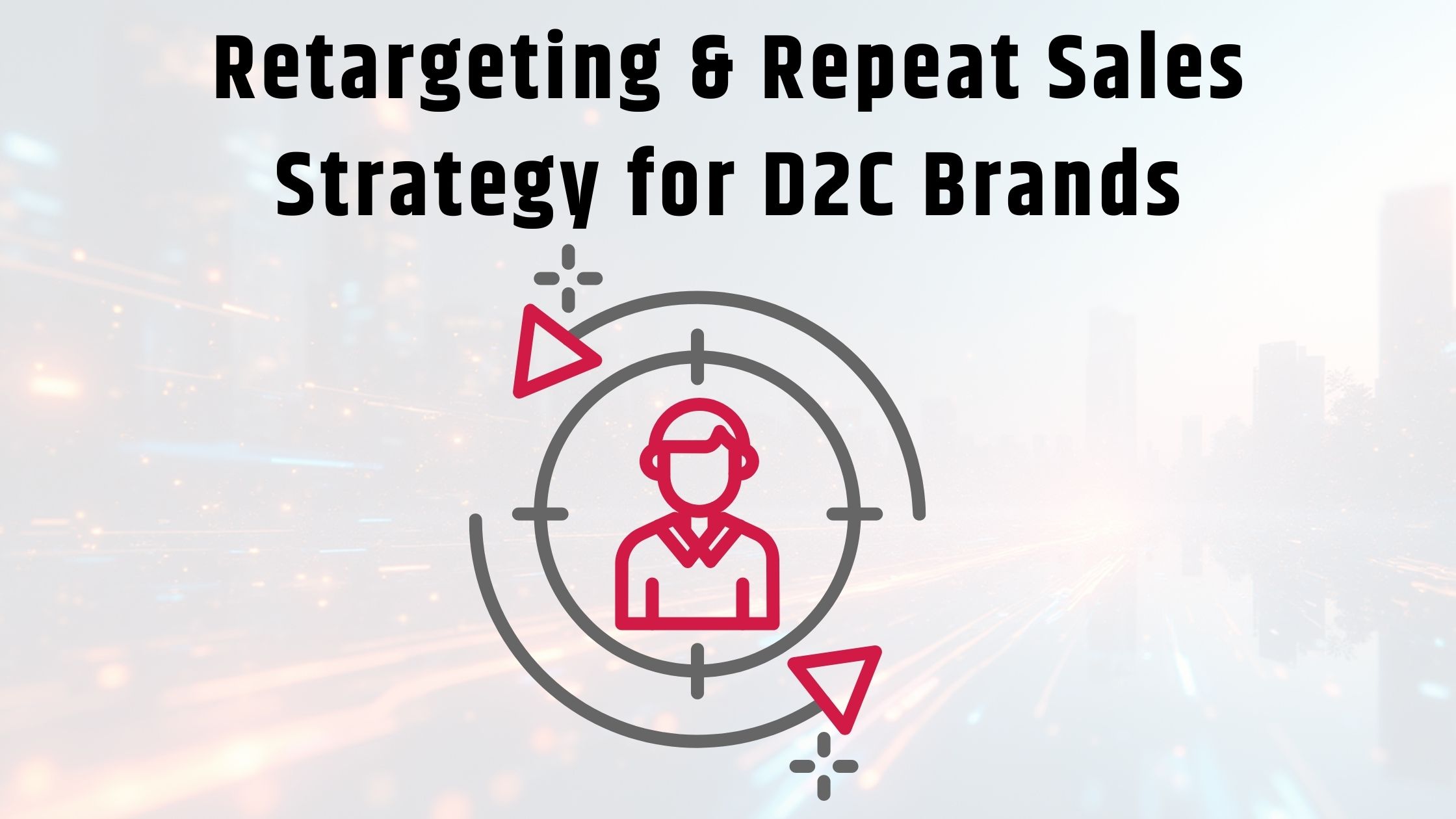 Retargeting & Repeat Sales Strategy for D2C Brands