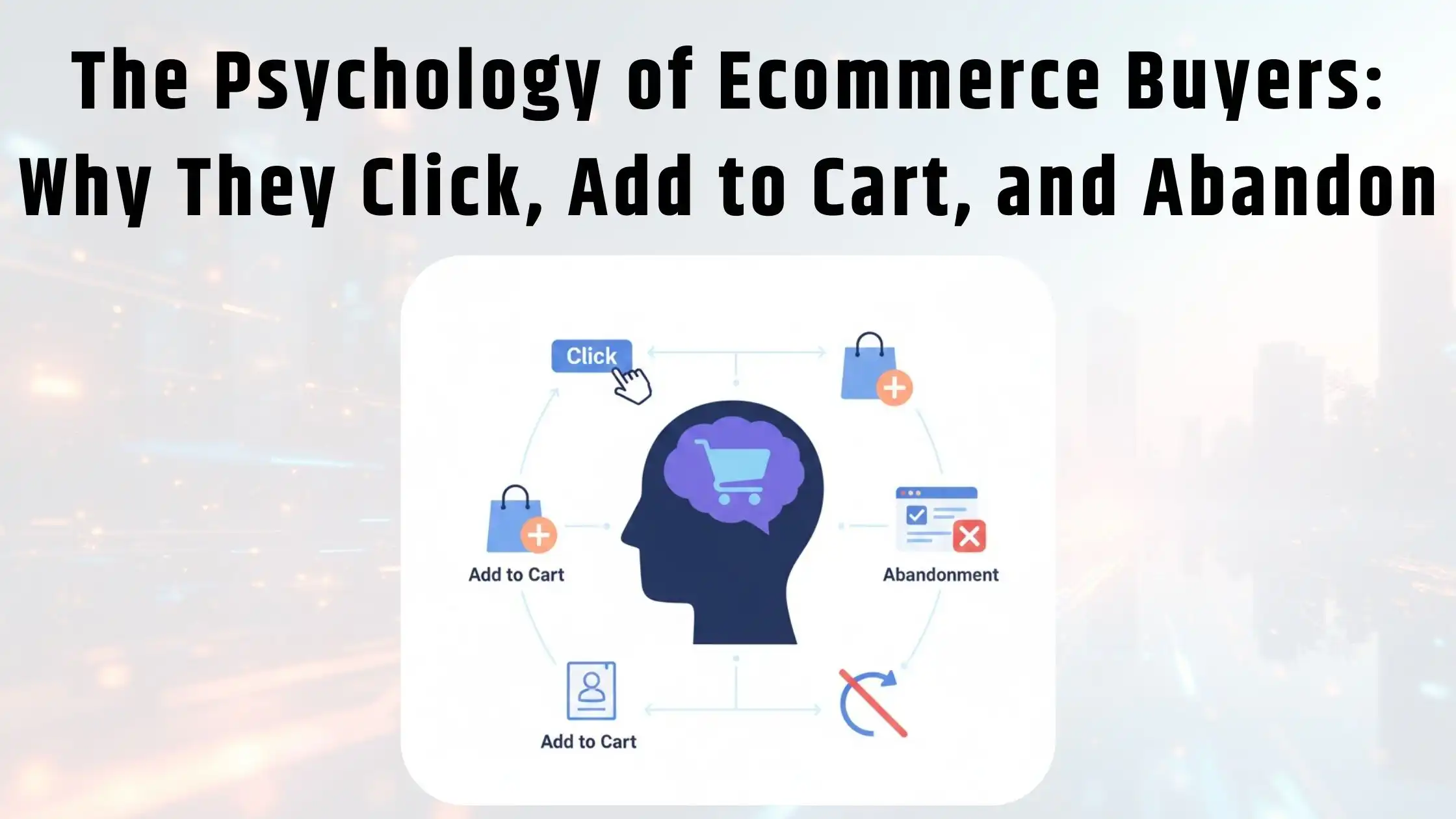 The Psychology of Ecommerce Buyers Why They Click, Add to Cart, and Abandon