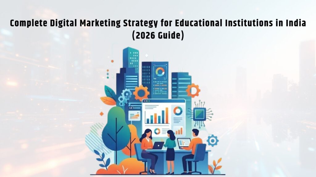 Complete Digital Marketing Strategy for Educational Institutions in India (2026 Guide)