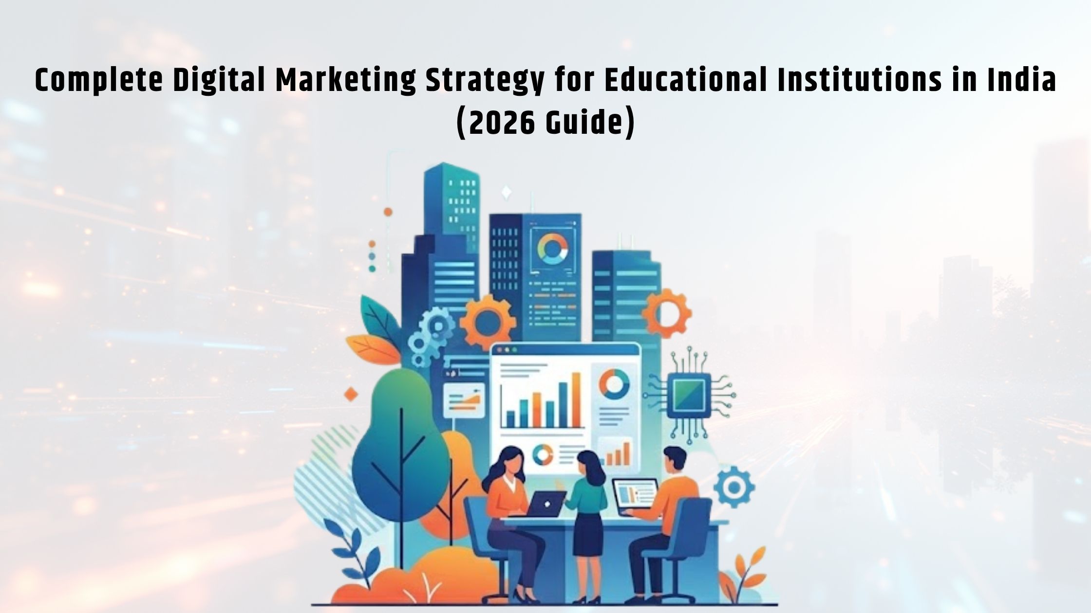Complete Digital Marketing Strategy for Educational Institutions in India (2026 Guide)