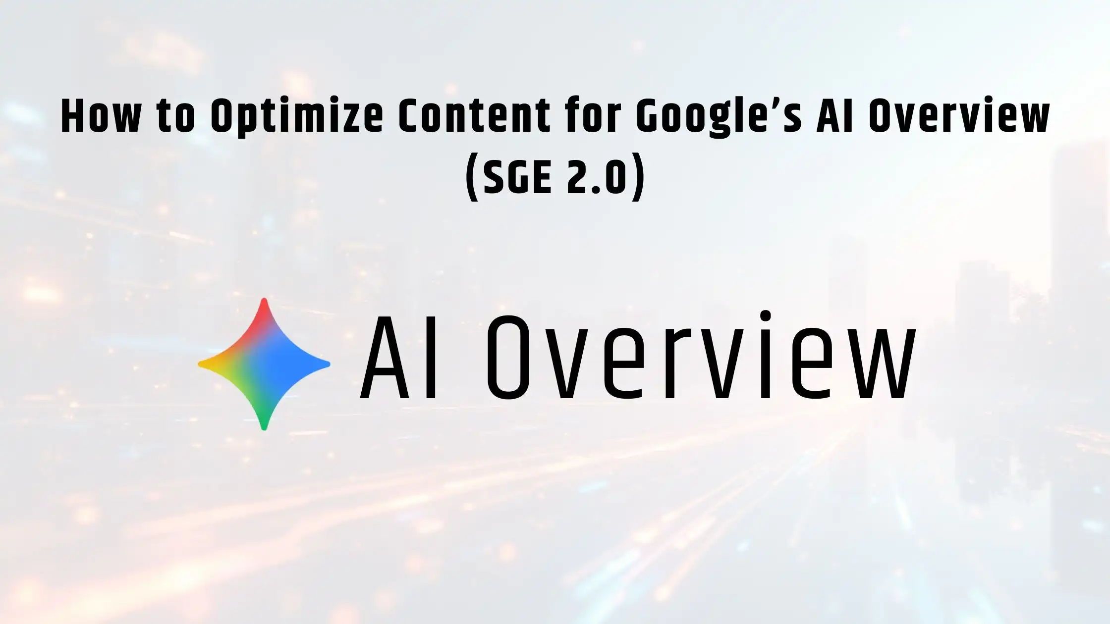How to Optimize Content for Google’s AI Overview (SGE 2.0)