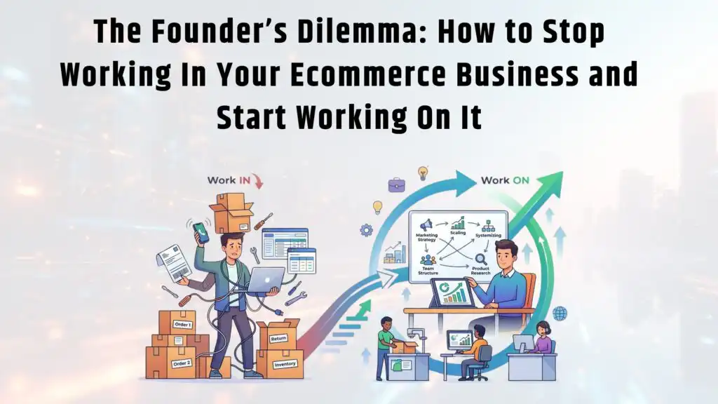The Founder’s Dilemma How to Stop Working In Your Ecommerce Business and Start Working On It