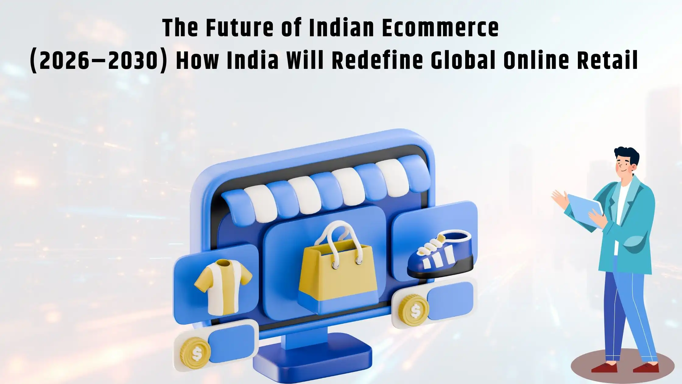 The Future of Indian Ecommerce (2026–2030) How India Will Redefine Global Online Retail